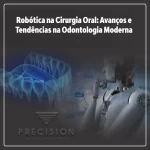 Robótica na Cirurgia Oral: Avanços e Tendências na Odontologia Moderna